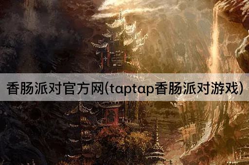 香肠派对官方网(tαptαp香肠派对游戏)