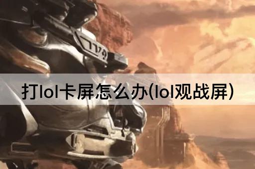 打lol卡屏怎么办(lol观战屏)