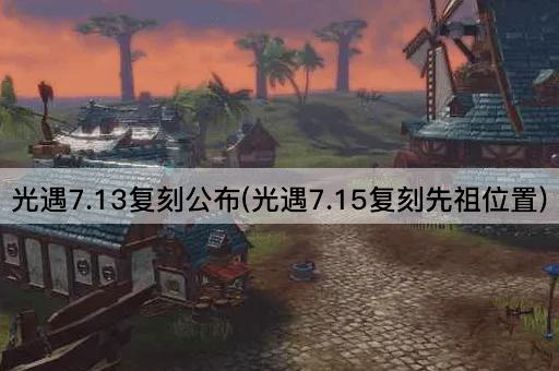 光遇7.13复刻公布(光遇7.15复刻先祖位置)