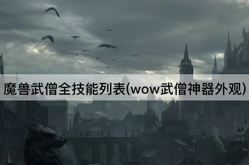 魔兽武僧全技能列表(wow武僧神器外观)