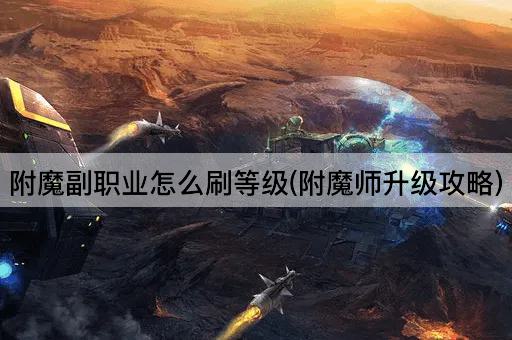 附魔副职业怎么刷等级(附魔师升级攻略)