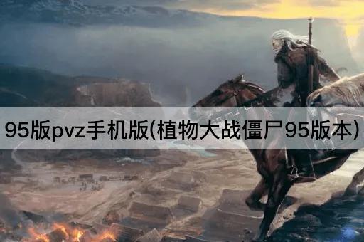 95版pvz手机版(植物大战僵尸95版本)