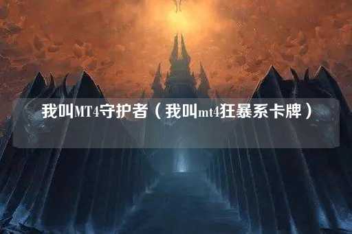 我叫MT4守护者（我叫mt4狂怒系卡牌）