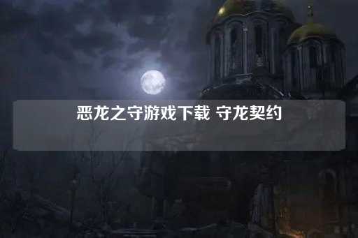 恶龙之守游戏下载：龙之守护契约