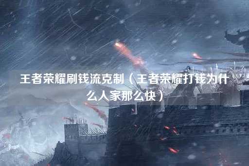 王者荣耀刷钱流克制（王者荣耀打钱速度为何如此迅猛）