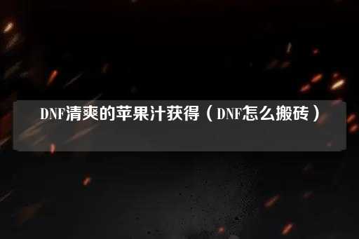DNF清爽的苹果汁获得（DNF如何高效赚金币）