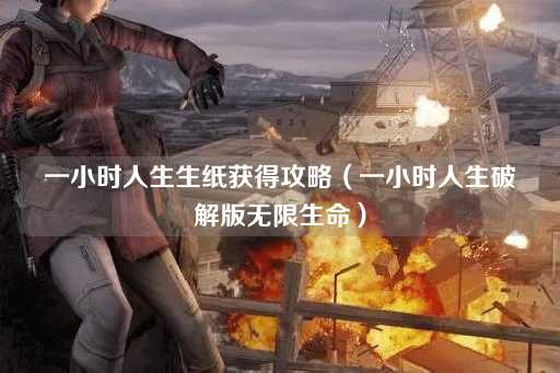 一小时人生生纸获得攻略（无限生命破解版）